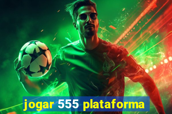 jogar 555 plataforma